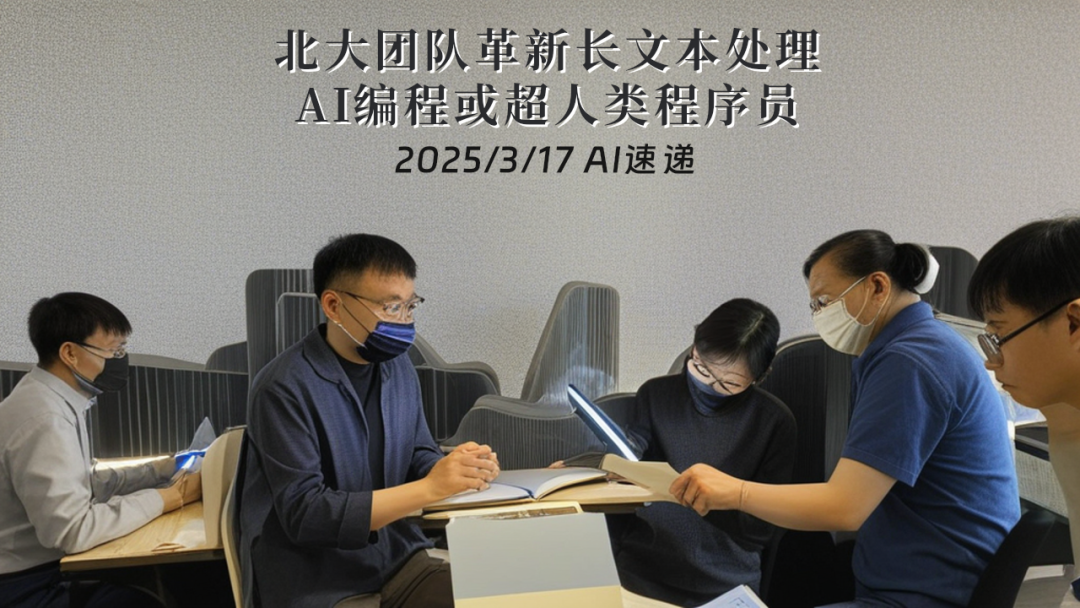 2025/3/17 AI速遞 | 北大團(tuán)隊(duì)革新長文本處理，AI編程或超人類程序員